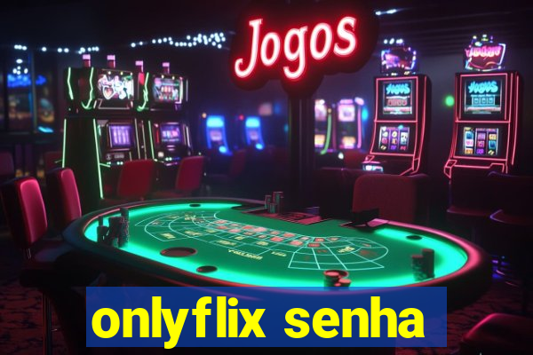 onlyflix senha